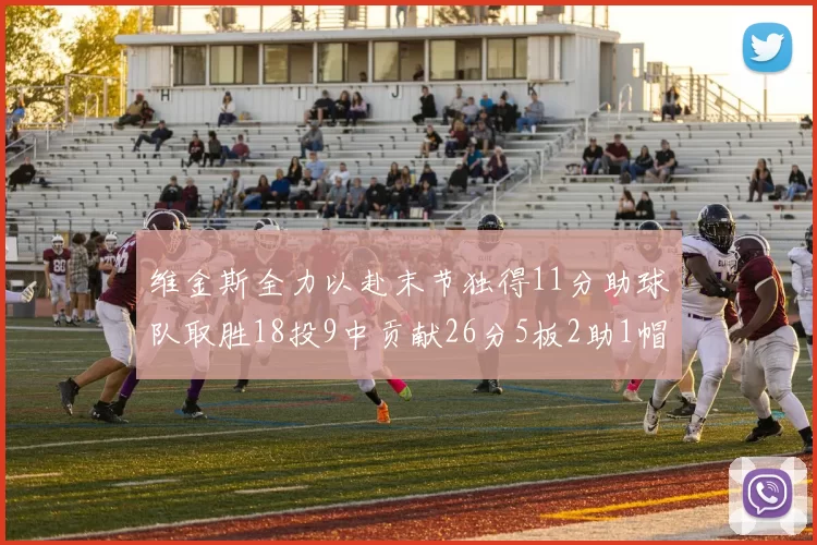 维金斯全力以赴末节独得11分助球队取胜18投9中贡献26分5板2助1帽