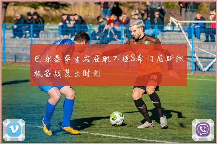 巴尔泰萨吉右屈肌不适S希门尼斯积极备战复出时刻